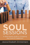 Soul Sessions: A Faith-Based Guide to Stopping the Cycle of Addiction