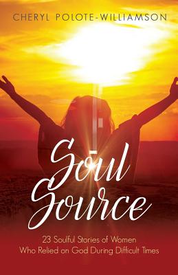 Soul Source: 23 Soulful Stories of Women Who Relied on God During Difficult Times - Polote Williamson, Cheryl