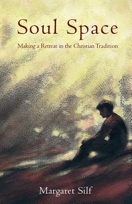 Soul Space: Making A Retreat In The Christian Tradition - Silf, Margaret