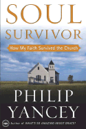 Soul Survivor: How My Faith Survived the Church - Yancey, Philip