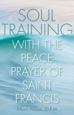 Soul Training with the Peace Prayer of Saint Francis - Haase, Albert