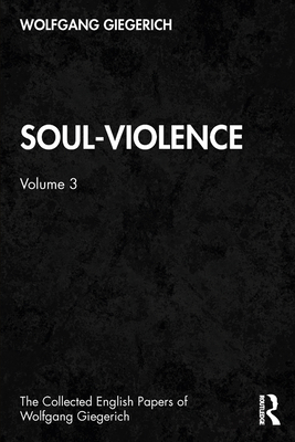 Soul-Violence: Volume 3 - Giegerich, Wolfgang