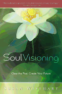 Soul Visioning: Clear the Past, Create Your Future