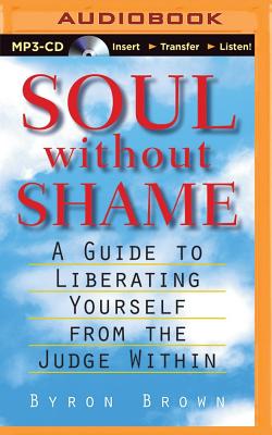 Soul Without Shame: Soul Without Shame: A Guide to Liberating Yourself from the Judge Within - Brown, Byron, and Almaas, A H (Foreword by), and Al-Kaisi, Fajer (Read by)