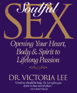 Soulful Sex: Opening Your Heart, Body & Spirit to Lifelong Passion - Lee, Victoria, Dr.