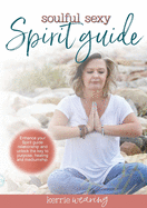 Soulful Sexy Spirit Guide: Connect and strengthen your Spirit Guide relationship