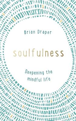 Soulfulness: Deepening the mindful life - Draper, Brian