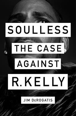 Soulless: The Case Against R. Kelly - DeRogatis, Jim