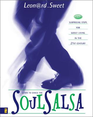 Soulsalsa: 17 Surprising Steps for Godly Living in the 21st Century - Sweet, Leonard, Dr., Ph.D.