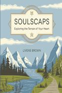 Soulscapes: Exploring The Terrian Of Your Heart