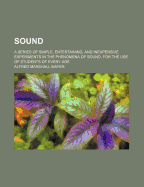 Sound: A Series of Simple, Entertaining, and Inexpensive Experiments in the Phenomena of Sound, for the Use of Students of Every Age