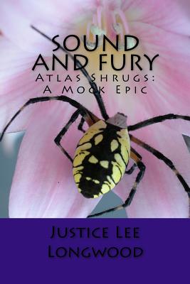 Sound and Fury: Atlas Shrugs: A Mock Epic - Longwood, Justice Lee