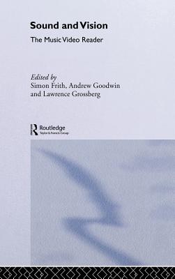 Sound and Vision: The Music Video Reader - Frith, Simon (Editor), and Goodwin, Andrew (Editor), and Grossberg, Lawrence (Editor)