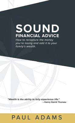 Sound Financial Advice: How to Recapture the Money You Are Losing and Add It to Your Family's Wealth - Adams, Paul