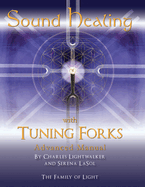 Sound Healing with Tuning Forks Manual: Advanced Protocols for Tuning Fork Practitioners