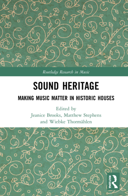 Sound Heritage: Making Music Matter in Historic Houses - Brooks, Jeanice (Editor), and Stephens, Matthew (Editor), and Thormhlen, Wiebke (Editor)