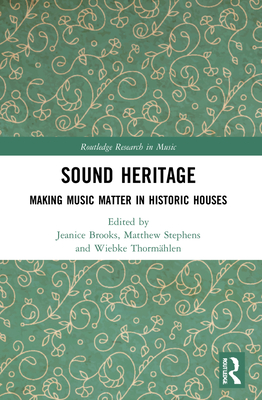Sound Heritage: Making Music Matter in Historic Houses - Brooks, Jeanice (Editor), and Stephens, Matthew (Editor), and Thormhlen, Wiebke (Editor)