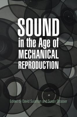 Sound in the Age of Mechanical Reproduction - Suisman, David (Editor), and Strasser, Susan (Editor)