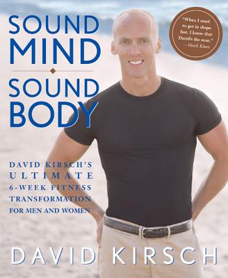 Sound Mind, Sound Body: David Kirsch's Ultimate 6-Week Fitness Transformation for Men and Women - Kirsch, David, and Garcia, Oz (Foreword by)