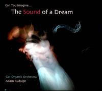 Sound Of A Dream - Go: Organic Orchestra/Adam Rudolph