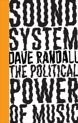 Sound System: The Political Power of Music - Randall, Dave