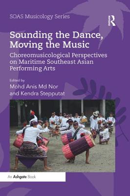 Sounding the Dance, Moving the Music: Choreomusicological Perspectives on Maritime Southeast Asian Performing Arts - Nor, Mohd Anis (Editor), and Stepputat, Kendra (Editor)