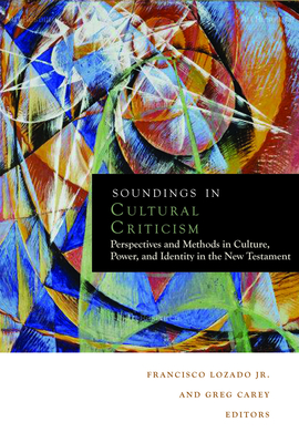 Soundings in Cultural Criticism: Perspectives and Methods in Culture, Power, and Identity in the New Testament - Lozada, Francisco, Jr. (Editor), and Carey, Greg, Dr. (Editor)