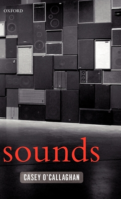 Sounds: A Philosophical Theory - O'Callaghan, Casey