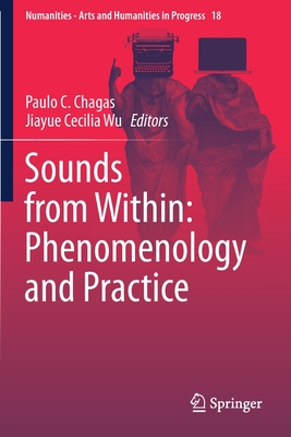 Sounds from Within: Phenomenology and Practice - Chagas, Paulo C. (Editor), and Cecilia Wu, Jiayue (Editor)