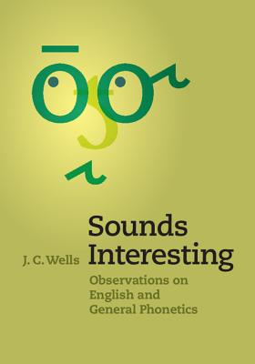 Sounds Interesting: Observations on English and General Phonetics - Wells, J C