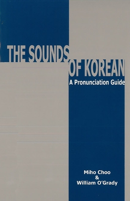 Sounds of Korean: A Pronunciation Guide - Choo, Miho, and O'Grady, William