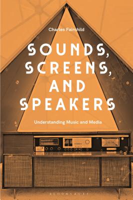 Sounds, Screens, Speakers: An Introduction to Music and Media - Fairchild, Charles