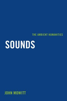 Sounds: The Ambient Humanities - Mowitt, John