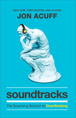 Soundtracks: The Surprising Solution to Overthinking - Acuff, Jon