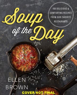 Soup of the Day: 150 Delicious and Comforting Recipes from Our Favorite Restaurants - Brown, Ellen