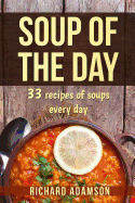 Soup of the Day: 33 Recipes of Soups Every Day