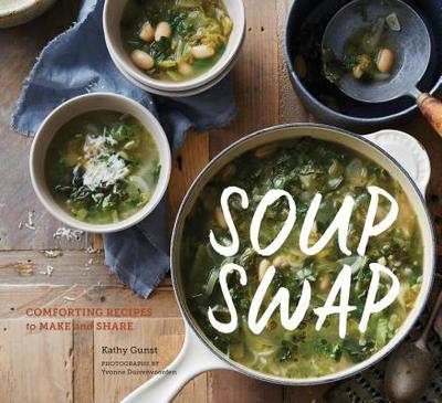 Soup Swap: Comforting Recipes to Make and Share - Gunst, Kathy, and Duivenvoorden, Yvonne (Photographer)