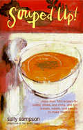 Souped Up!: More Than 100 Recipes for Soups, Stews, and Chilis, and the Breads, Salads, and Sweets to Make Them a Meal - Sampson, Sally