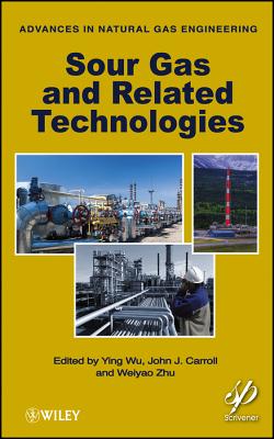 Sour Gas and Related Technologies - Wu, Ying (Editor), and Carroll, John J. (Editor), and Zhu, Weiyao (Editor)