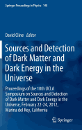 Sources and Detection of Dark Matter and Dark Energy in the Universe: Proceedings of the 10th UCLA Symposium on Sources and Detection of Dark Matter and Dark Energy in the Universe, February 22-24, 2012, Marina del Rey, California