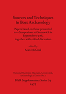 Sources and Techniques in Boat Archaeology: Papers Based on Those Presented to a Symposium at Greenwich in September 1976, Together with Edited Discussion