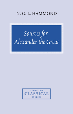 Sources for Alexander the Great: An Analysis of Plutarch's 'Life' and Arrian's 'Anabasis Alexandrou' - Hammond, N. G. L.
