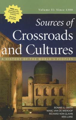 Sources of Crossroads and Cultures, Volume II: Since 1300: A History of the World's Peoples - Smith, Bonnie G, and Van de Mieroop, Marc, and Von Glahn, Richard