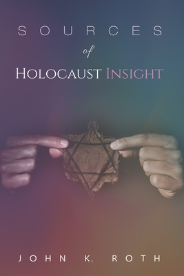 Sources of Holocaust Insight: Learning and Teaching about the Genocide - Roth, John K
