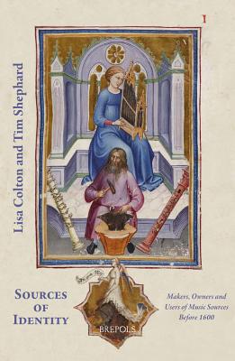 Sources of Identity: Makers, Owners and Users of Music Sources Before 1600 - Shephard, Tim (Editor), and Colton, Lisa (Editor)