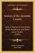 Sources of the Apostolic Canons: With a Treatise on the Origin of the Readership and Other Lower Orders