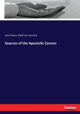 Sources of the Apostolic Canons - Owen, John, and Harnack, Adolf Von