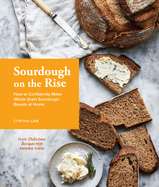 Sourdough on the Rise: How to Confidently Make Whole Grain Sourdough Breads at Home