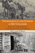 Sourdoughs, Claim Jumpers & Dry Gulchers: Fifty Of The Grittiest Moments In The History Of Frontier Prospecting