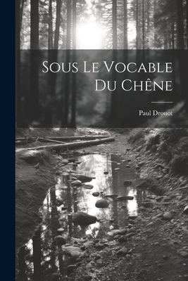 Sous Le Vocable Du Ch?ne - 1886-1915, Drouot Paul